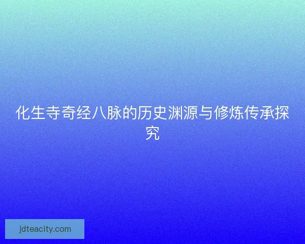 化生寺奇经八脉的历史渊源与修炼传承探究